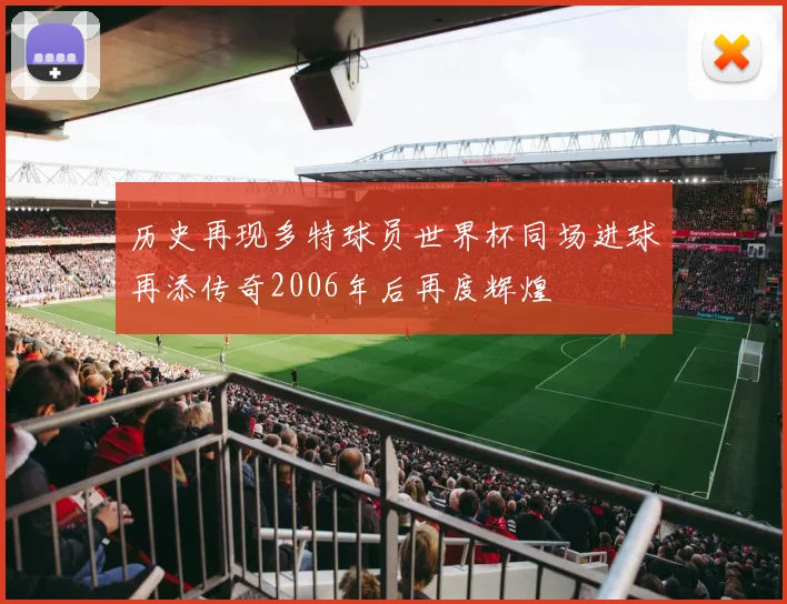 历史再现多特球员世界杯同场进球再添传奇2006年后再度辉煌