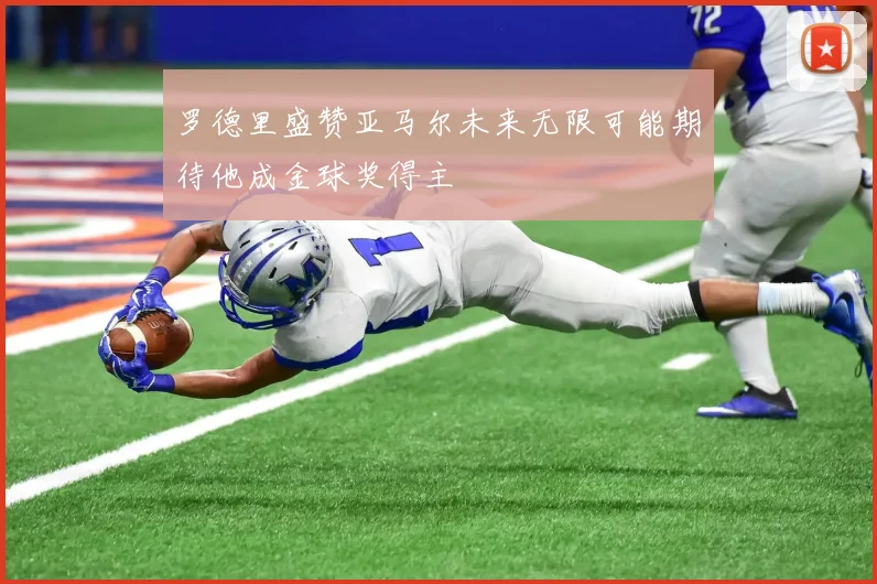 罗德里盛赞亚马尔未来无限可能期待他成金球奖得主