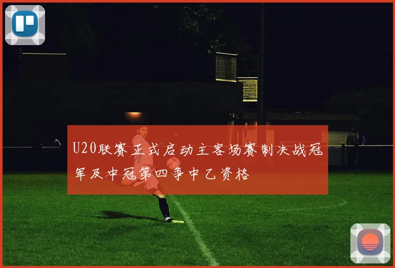 U20联赛正式启动主客场赛制决战冠军及中冠第四争中乙资格